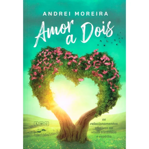 Amor a Dois - Os Relacionamentos Afetivos na Visão Sistêmica e Espírita
