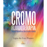 Cromofluidoterapia - Toques Quânticos das Luzes e Cores