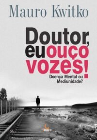 Doutor, eu Ouço Vozes! Doença Mental ou Mediunidade?