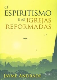Espiritismo e as Igrejas Reformadas, O