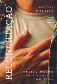 Reconciliação - Consigo Mesmo, Com a Família, Com Deus