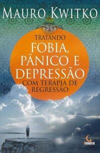 Tratando Fobia, Pânico e Depressão com Terapia de Regressão