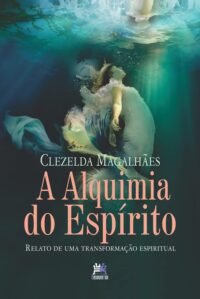 Alquimia do Espírito - Relatos de Uma Transformação Espiritual