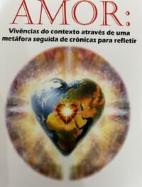Amor - Vivências do Contexto Através de Uma Metáfora Seguida de Crônicas para Refletir