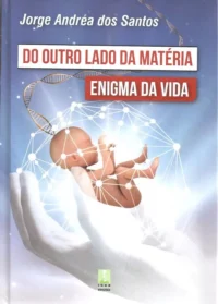Do Outro Lado Da Matéria: Enigma Da Vida