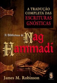 A Biblioteca de Nag Hammadi: A Tradução Completa das Escrituras Gnósticas