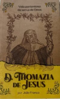 Vida Portentosa da Serva de Deus D. Thomazia de Jesus