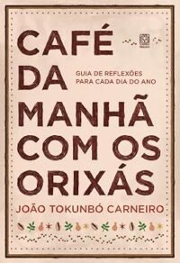 Café da Manhã com os Orixás Guia de Reflexões Para Cada Dia do Ano