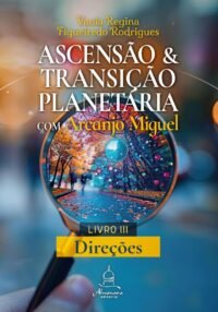 Ascensão e Transição Planetária com Arcanjo Miguel: Livro Três – Direções