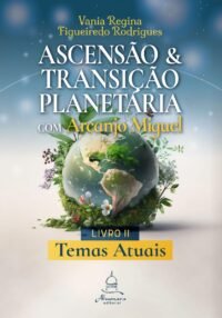 Ascensão e Transição Planetária com Arcanjo Miguel: Livro Dois – Temas atuais