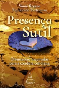 PRESENÇA SUTIL – Orientações inspiradas para a conduta cotidiana